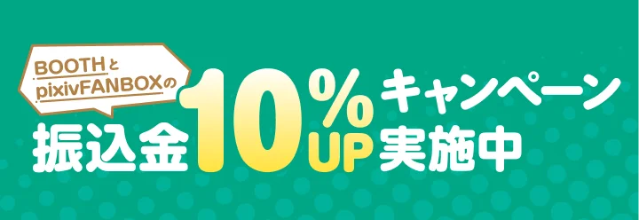 【クリエイター向け】BOOTH・pixivFANBOX振込金10％アップキャンペーン